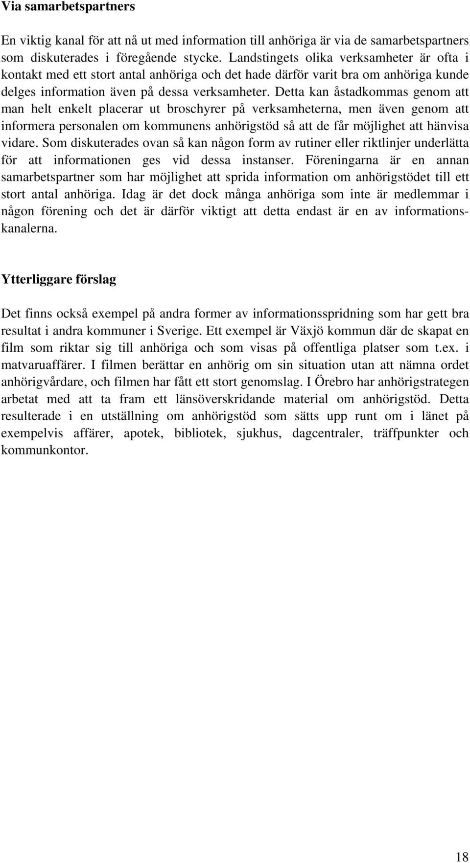 Detta kan åstadkommas genom att man helt enkelt placerar ut broschyrer på verksamheterna, men även genom att informera personalen om kommunens anhörigstöd så att de får möjlighet att hänvisa vidare.