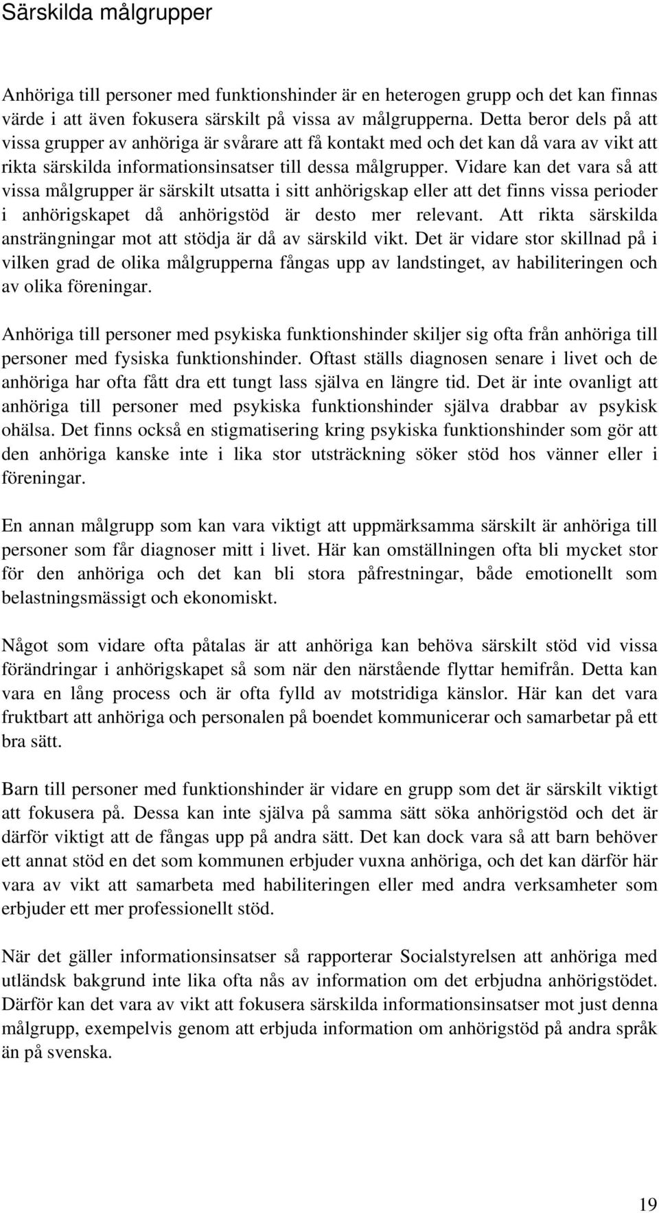 Vidare kan det vara så att vissa målgrupper är särskilt utsatta i sitt anhörigskap eller att det finns vissa perioder i anhörigskapet då anhörigstöd är desto mer relevant.