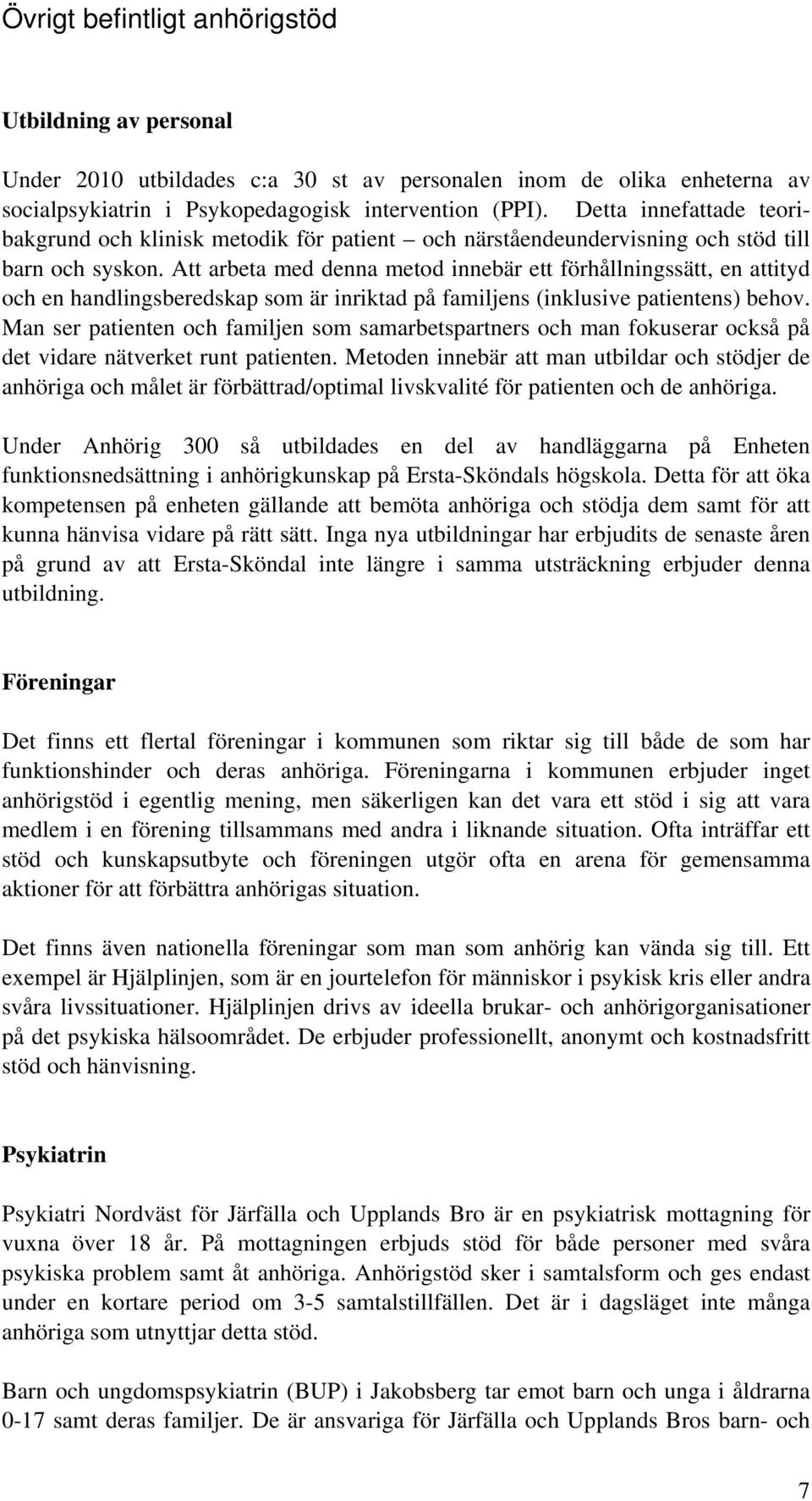 Att arbeta med denna metod innebär ett förhållningssätt, en attityd och en handlingsberedskap som är inriktad på familjens (inklusive patientens) behov.