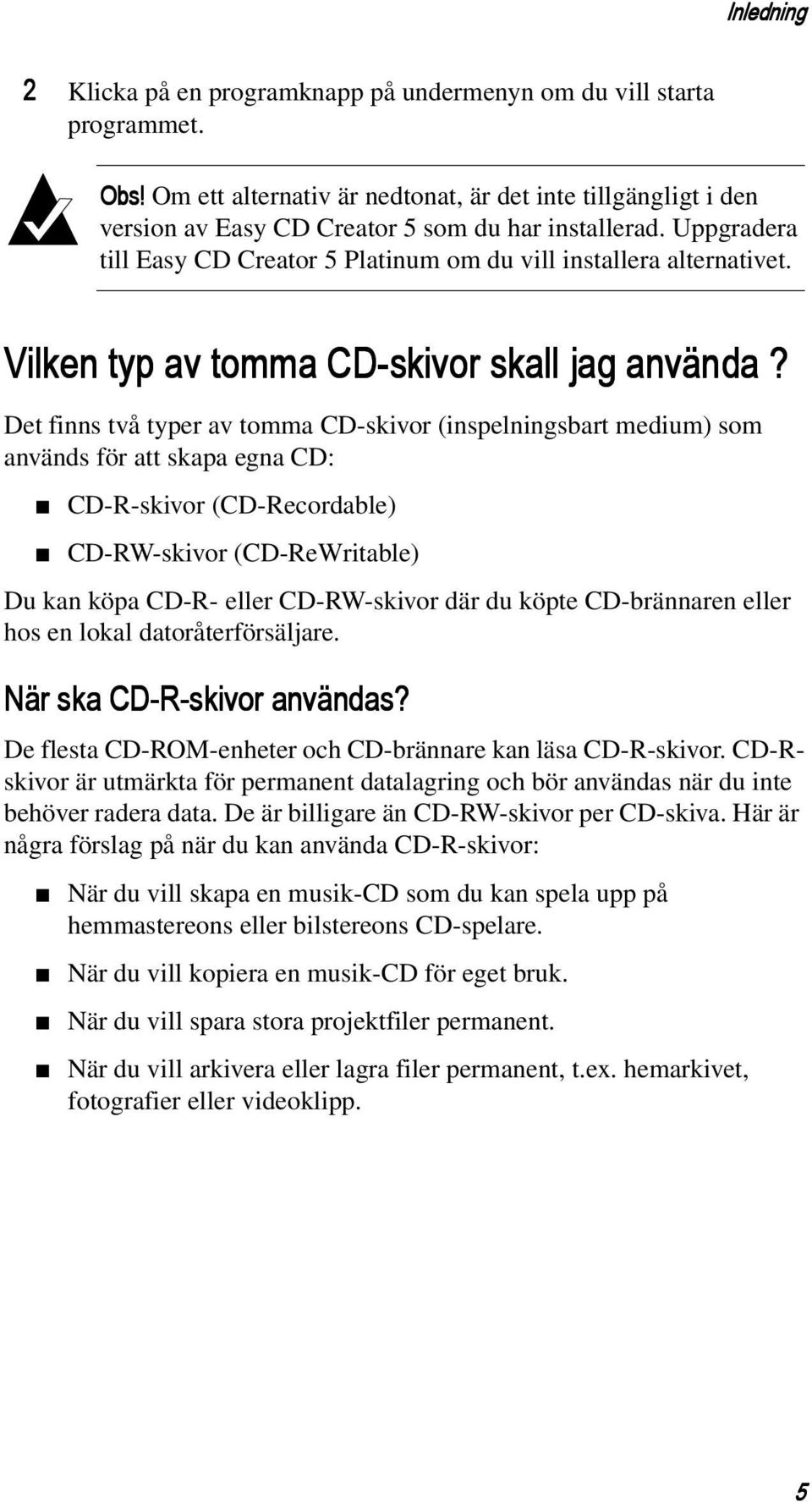 Vilken typ av tomma CD-skivor skall jag använda?