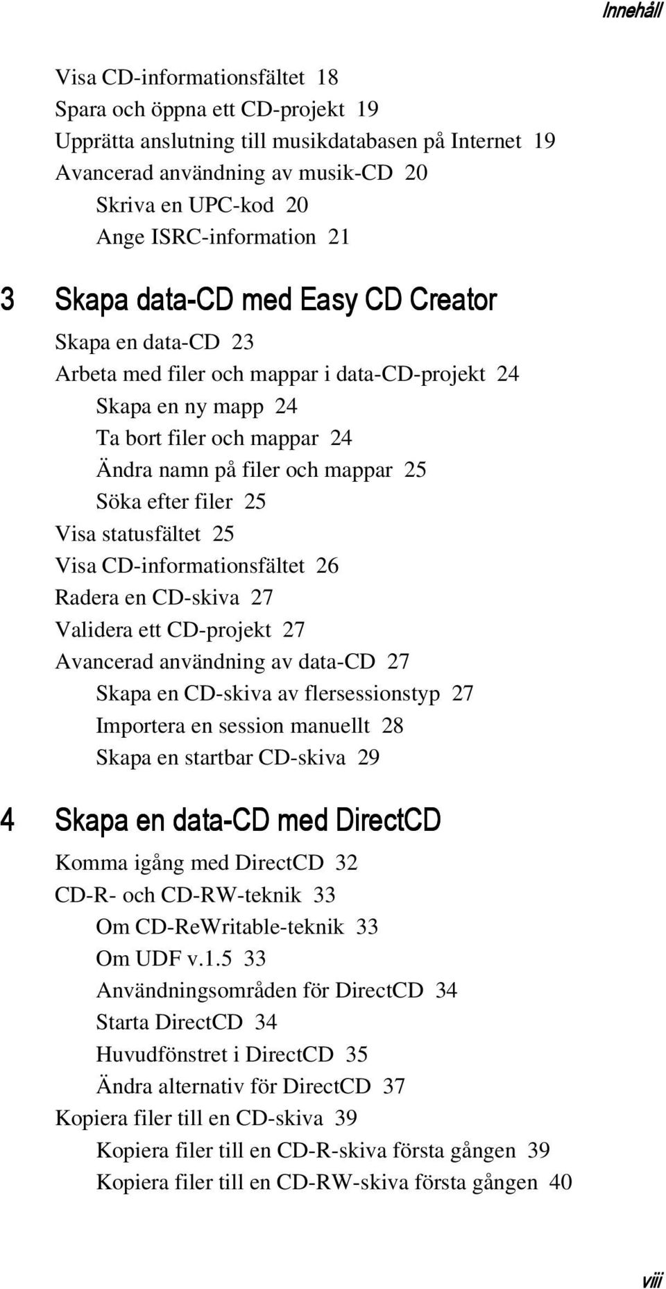 mappar 25 Söka efter filer 25 Visa statusfältet 25 Visa CD-informationsfältet 26 Radera en CD-skiva 27 Validera ett CD-projekt 27 Avancerad användning av data-cd 27 Skapa en CD-skiva av