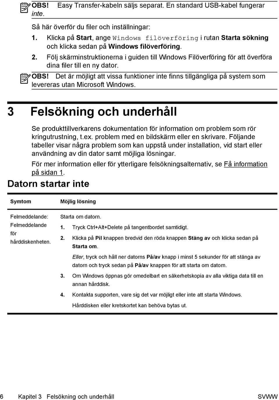 Följ skärminstruktionerna i guiden till Windows Filöverföring för att överföra dina filer till en ny dator. OBS!