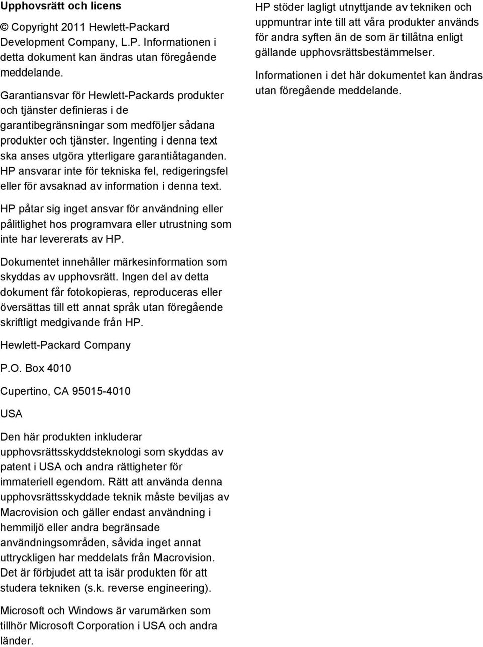 Ingenting i denna text ska anses utgöra ytterligare garantiåtaganden. HP ansvarar inte för tekniska fel, redigeringsfel eller för avsaknad av information i denna text.