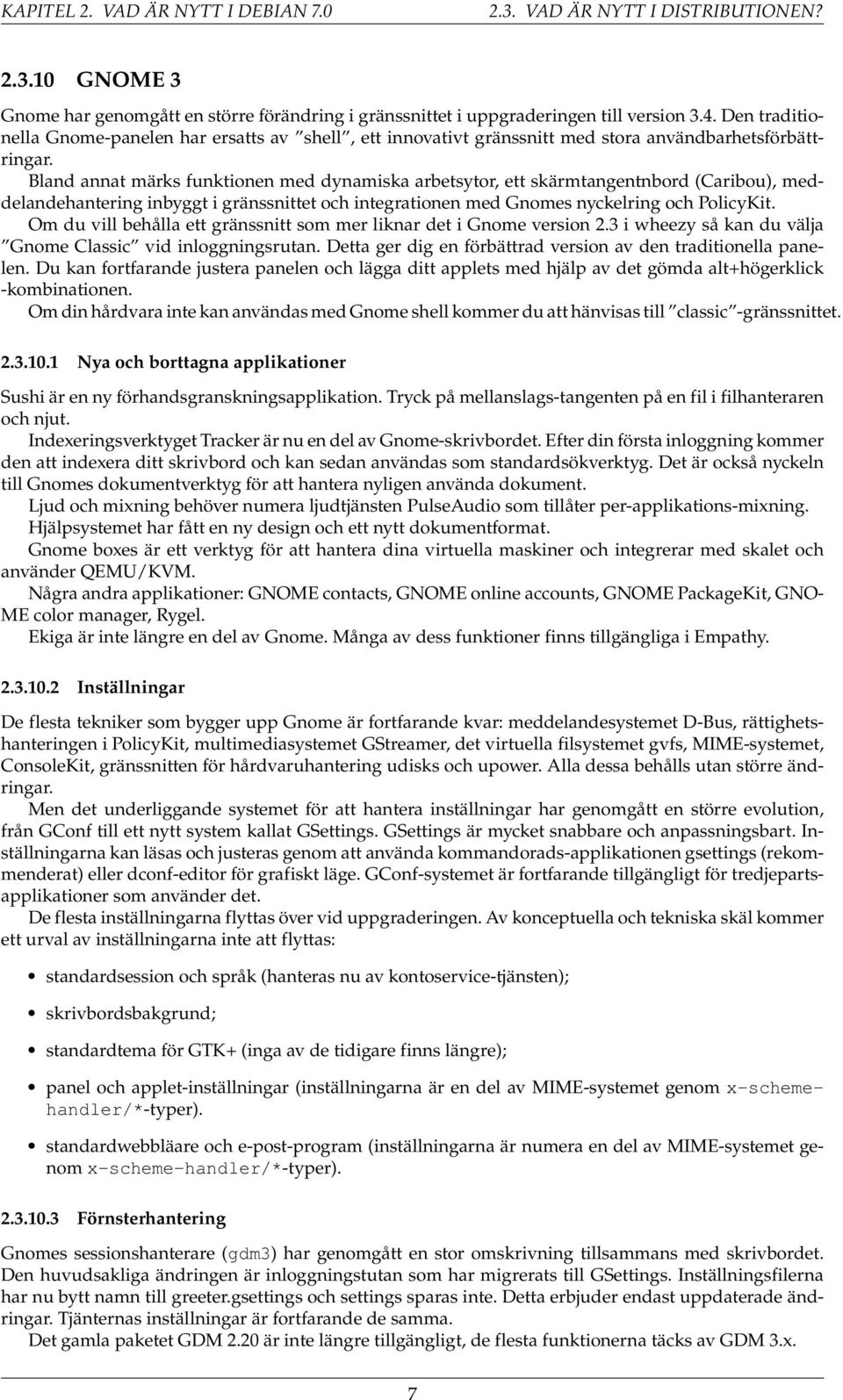 Bland annat märks funktionen med dynamiska arbetsytor, ett skärmtangentnbord (Caribou), meddelandehantering inbyggt i gränssnittet och integrationen med Gnomes nyckelring och PolicyKit.