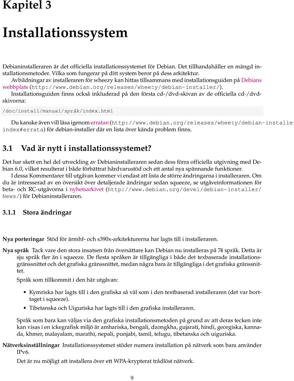 org/releases/wheezy/debian-installer/). Installationsguiden finns också inkluderad på den första cd-/dvd-skivan av de officiella cd-/dvdskivorna: /doc/install/manual/språk/index.