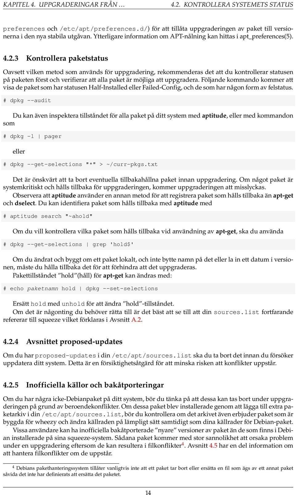 3 Kontrollera paketstatus Oavsett vilken metod som används för uppgradering, rekommenderas det att du kontrollerar statusen på paketen först och verifierar att alla paket är möjliga att uppgradera.