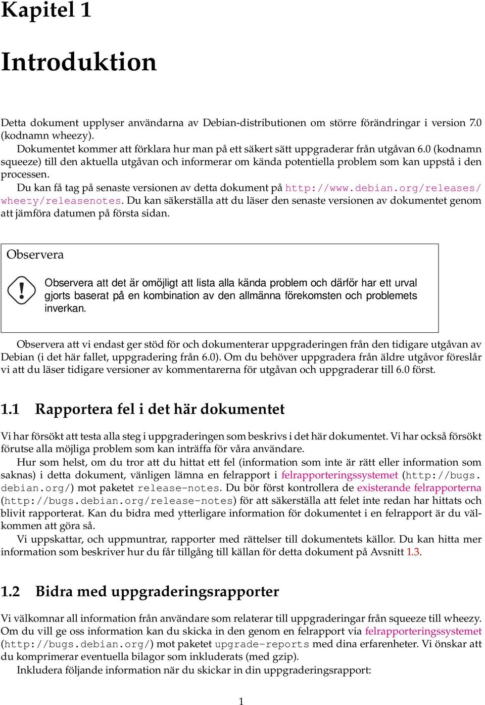 0 (kodnamn squeeze) till den aktuella utgåvan och informerar om kända potentiella problem som kan uppstå i den processen. Du kan få tag på senaste versionen av detta dokument på http://www.debian.