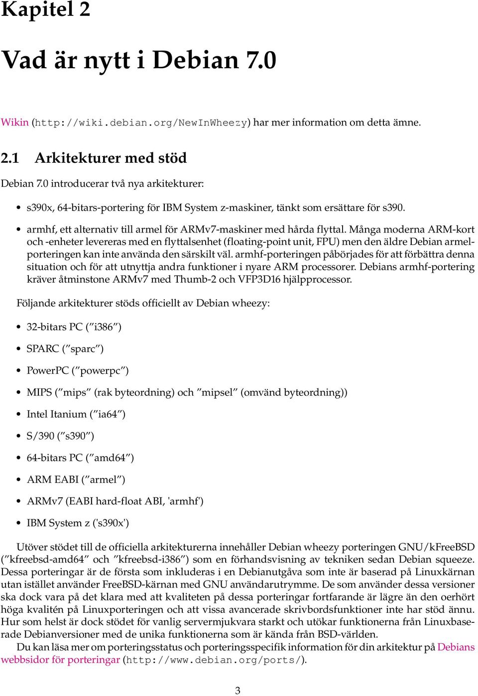 Många moderna ARM-kort och -enheter levereras med en flyttalsenhet (floating-point unit, FPU) men den äldre Debian armelporteringen kan inte använda den särskilt väl.