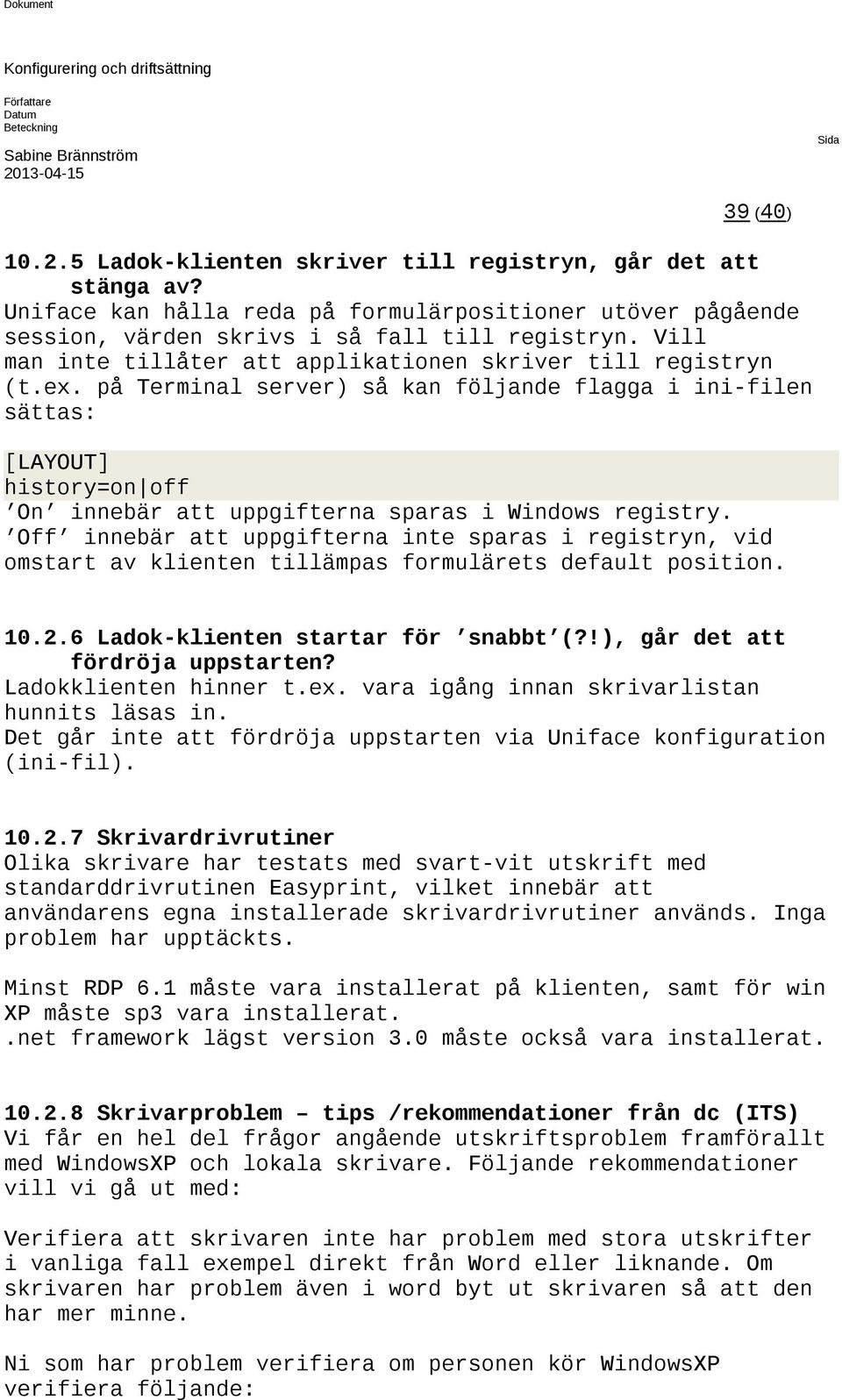 på Terminal server) så kan följande flagga i ini-filen sättas: [LAYOUT] history=on off On innebär att uppgifterna sparas i Windows registry.