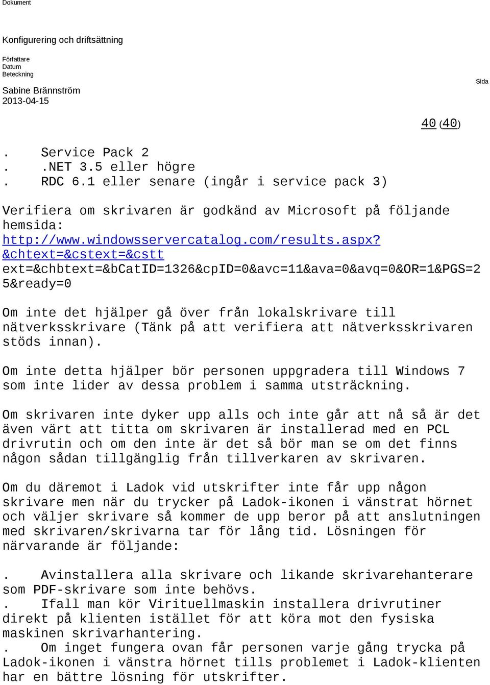 &chtext=&cstext=&cstt ext=&chbtext=&bcatid=1326&cpid=0&avc=11&ava=0&avq=0&or=1&pgs=2 5&ready=0 Om inte det hjälper gå över från lokalskrivare till nätverksskrivare (Tänk på att verifiera att