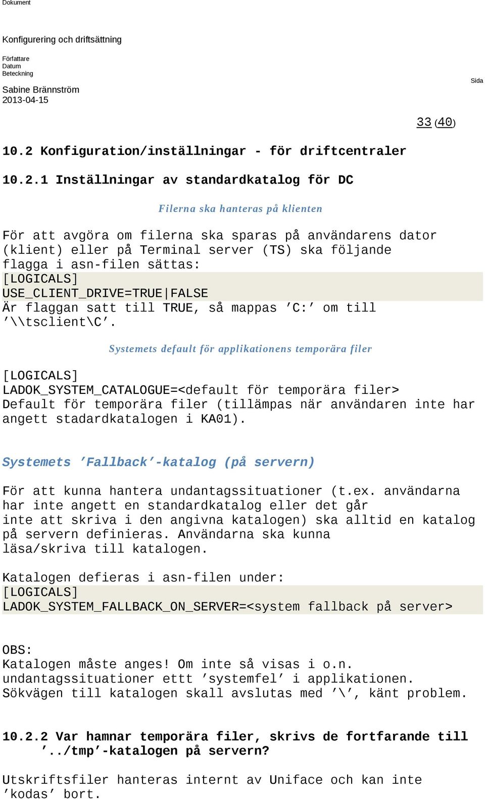 1 Inställningar av standardkatalog för DC Filerna ska hanteras på klienten För att avgöra om filerna ska sparas på användarens dator (klient) eller på Terminal server (TS) ska följande flagga i