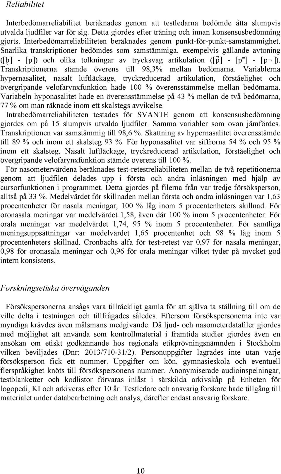 Snarlika transkriptioner bedömdes som samstämmiga, exempelvis gällande avtoning ([b ] - [p]) och olika tolkningar av trycksvag artikulation ([p ] - [p ] - [p ]).