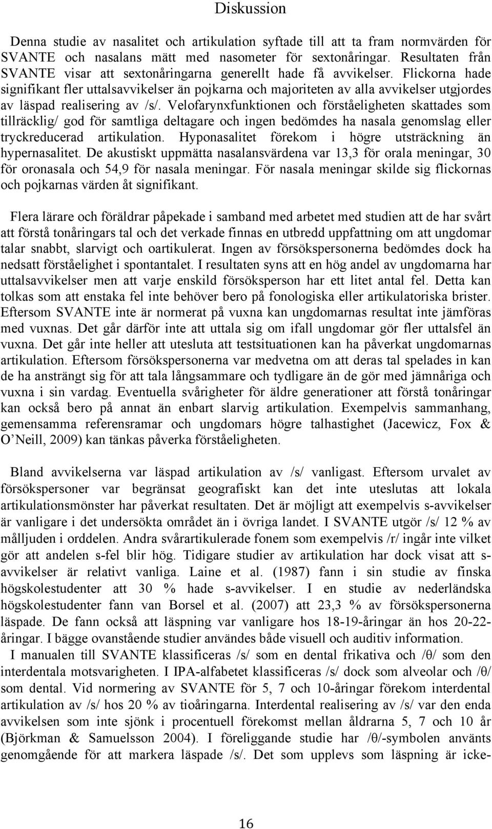 Flickorna hade signifikant fler uttalsavvikelser än pojkarna och majoriteten av alla avvikelser utgjordes av läspad realisering av /s/.