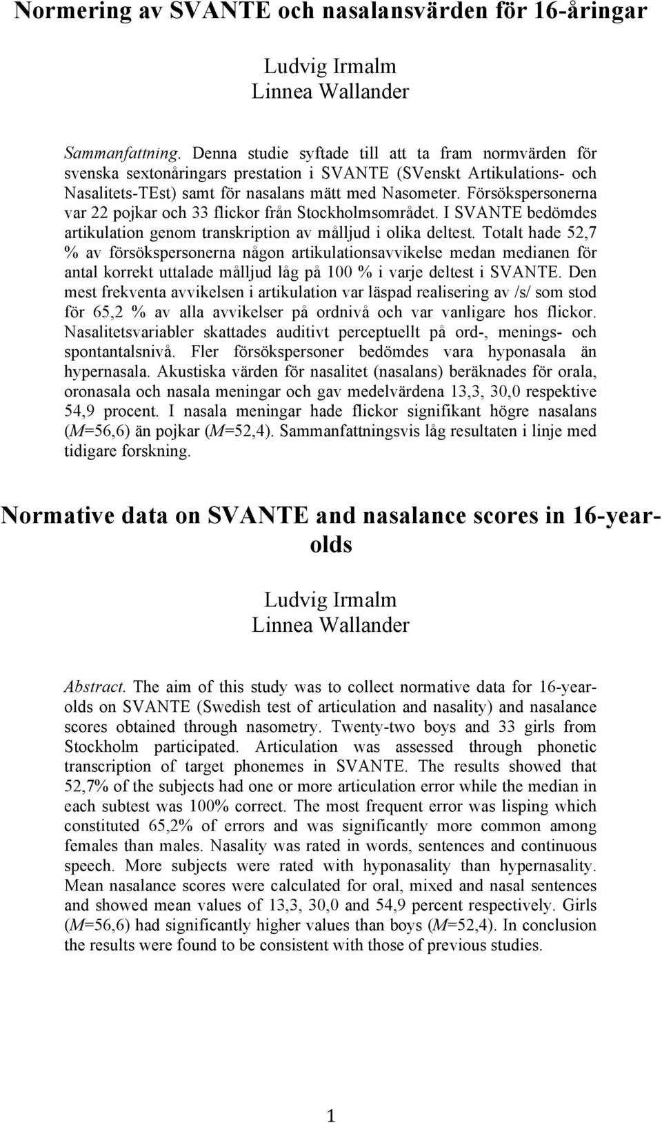 Försökspersonerna var 22 pojkar och 33 flickor från Stockholmsområdet. I SVANTE bedömdes artikulation genom transkription av målljud i olika deltest.