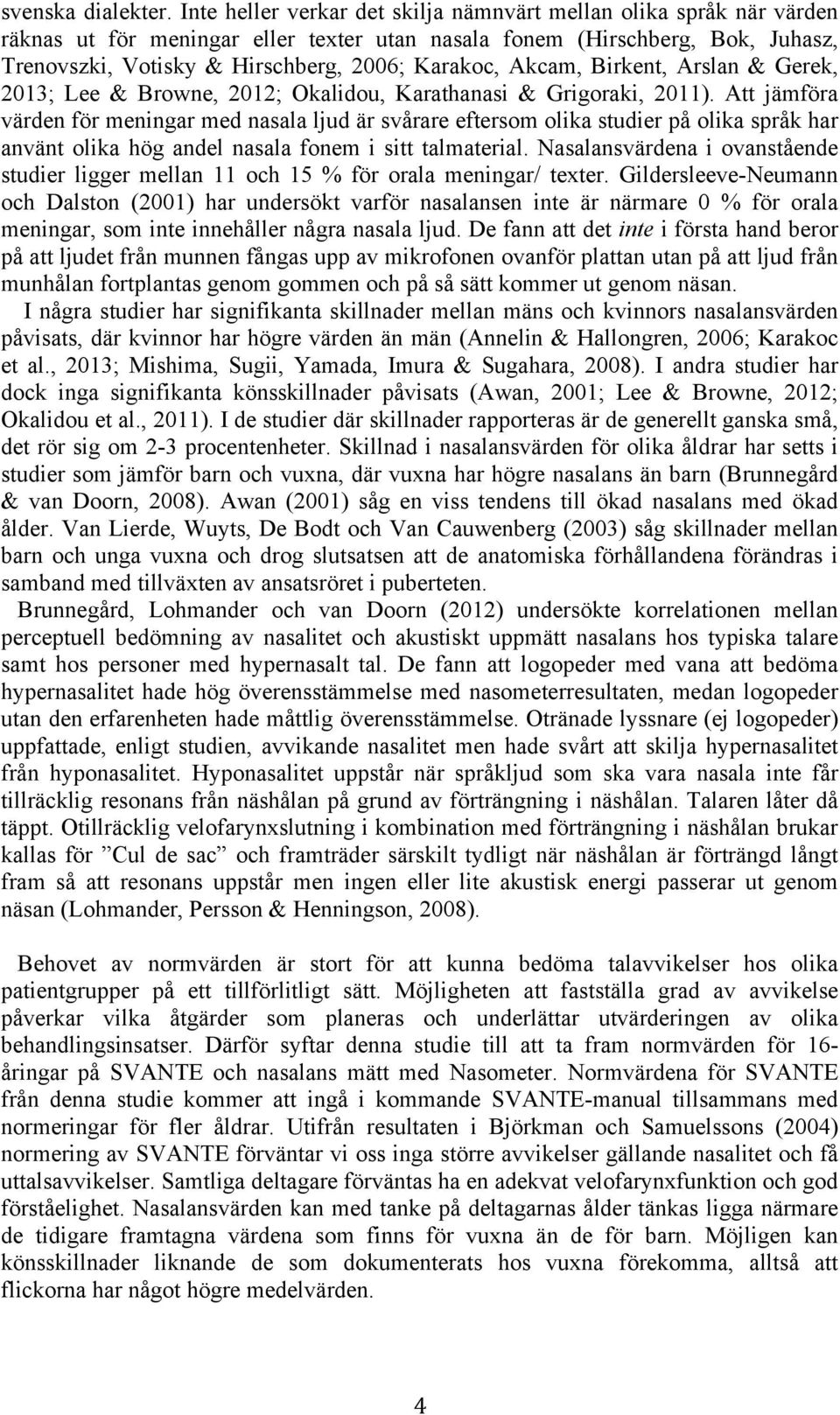 Akcam, Birkent, Arslan & Gerek, 2013; Lee & Browne, 2012; Okalidou, Karathanasi & Grigoraki, 2011).