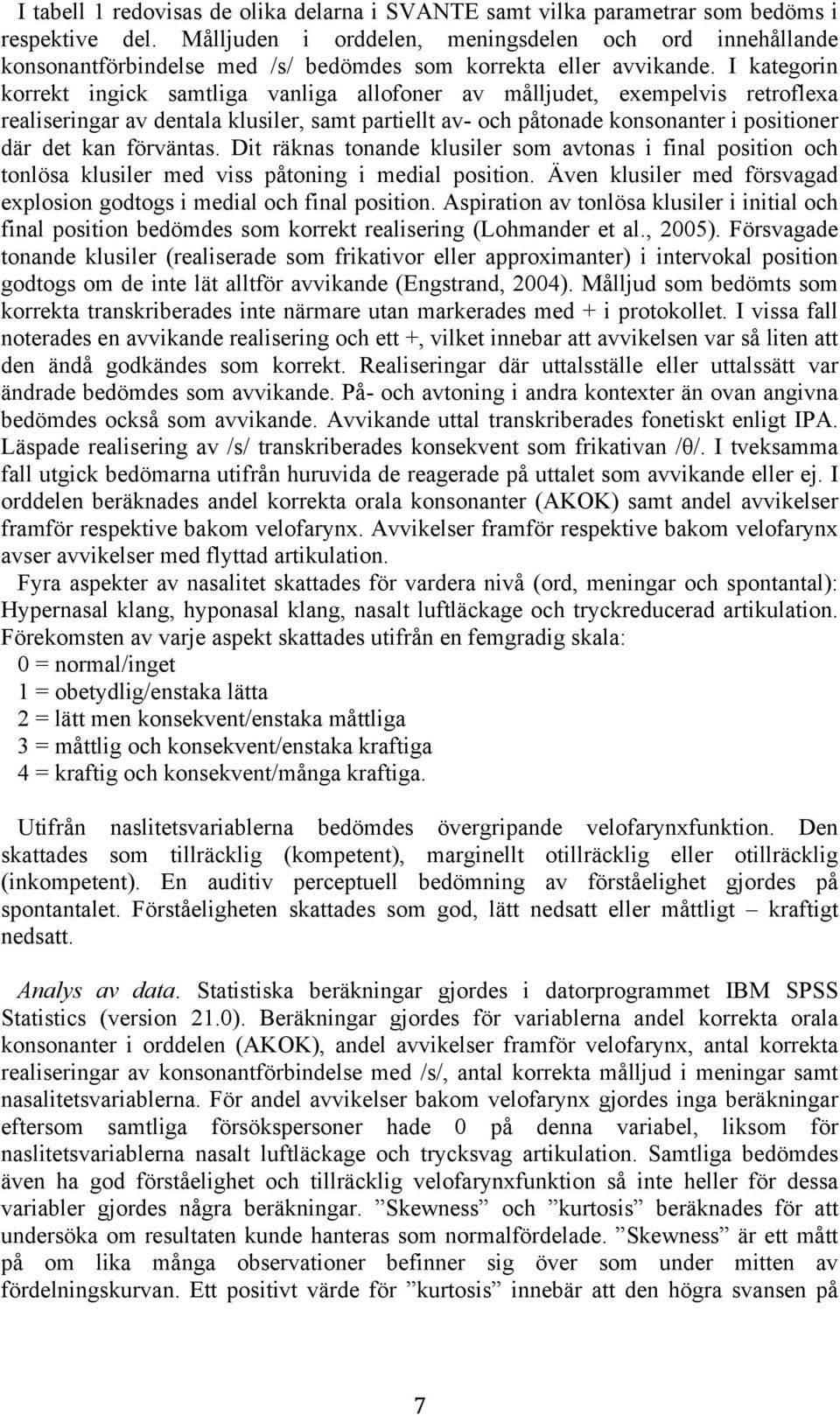 I kategorin korrekt ingick samtliga vanliga allofoner av målljudet, exempelvis retroflexa realiseringar av dentala klusiler, samt partiellt av- och påtonade konsonanter i positioner där det kan