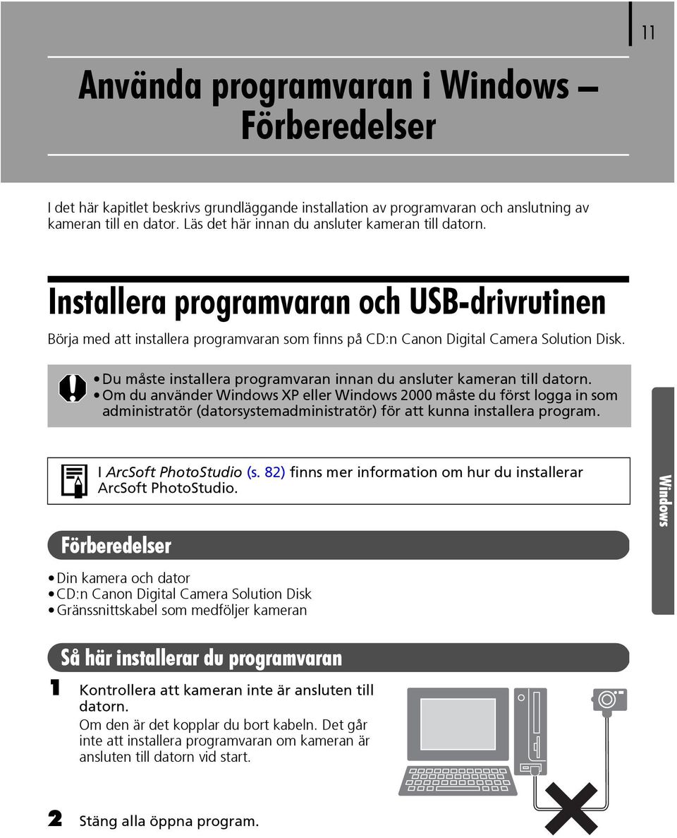 Du måste installera programvaran innan du ansluter kameran till datorn.