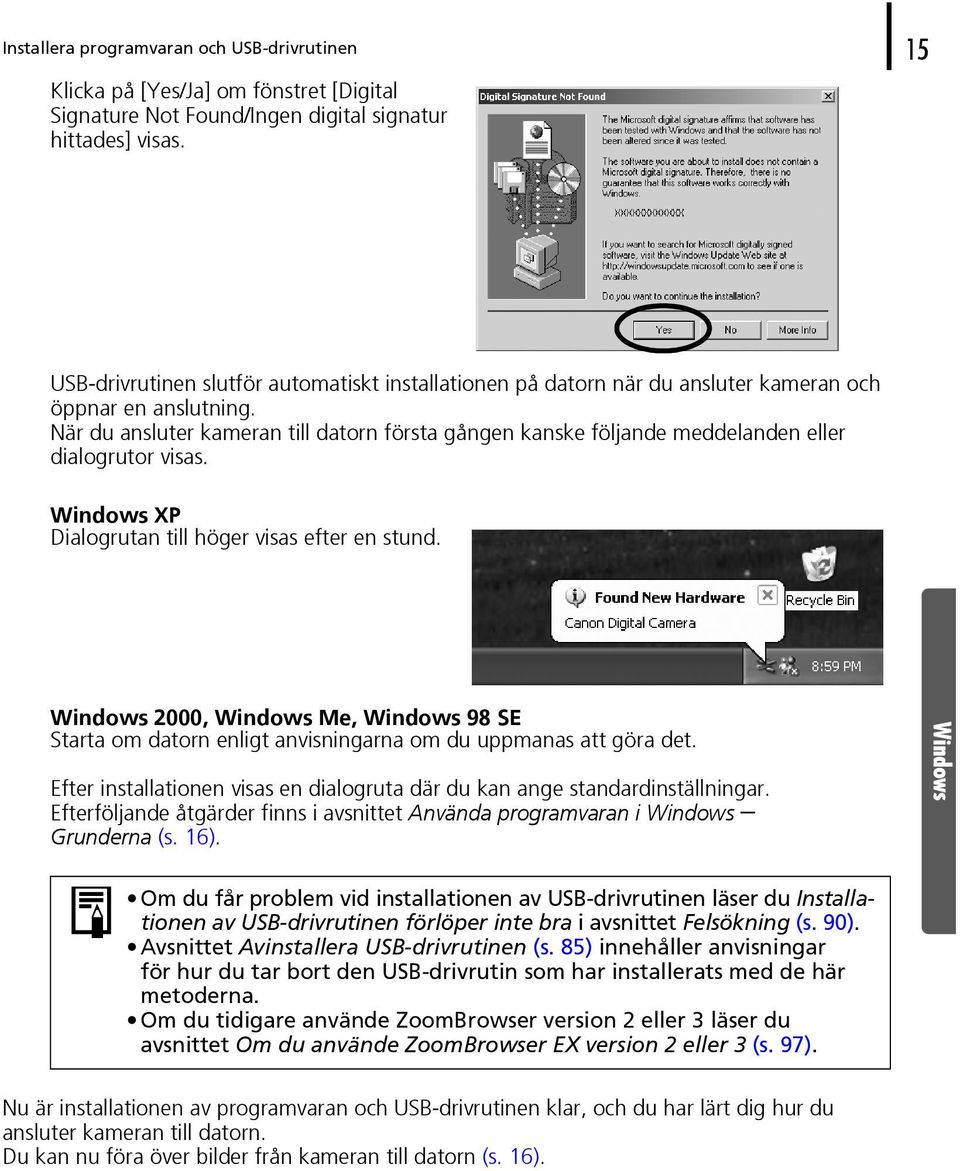 När du ansluter kameran till datorn första gången kanske följande meddelanden eller dialogrutor visas. Windows XP Dialogrutan till höger visas efter en stund.