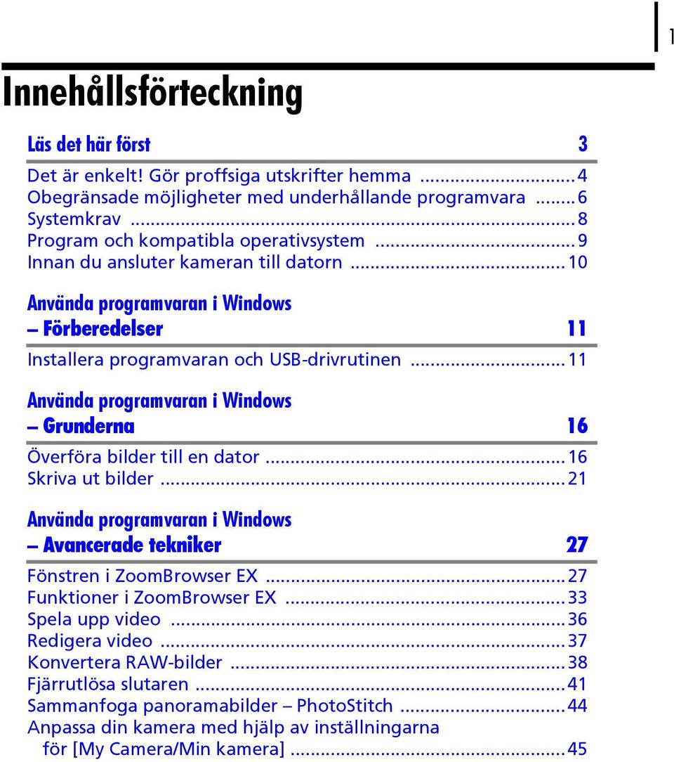 ..11 Använda programvaran i Windows Grunderna 16 Överföra bilder till en dator...16 Skriva ut bilder...21 Använda programvaran i Windows Avancerade tekniker 27 Fönstren i ZoomBrowser EX.