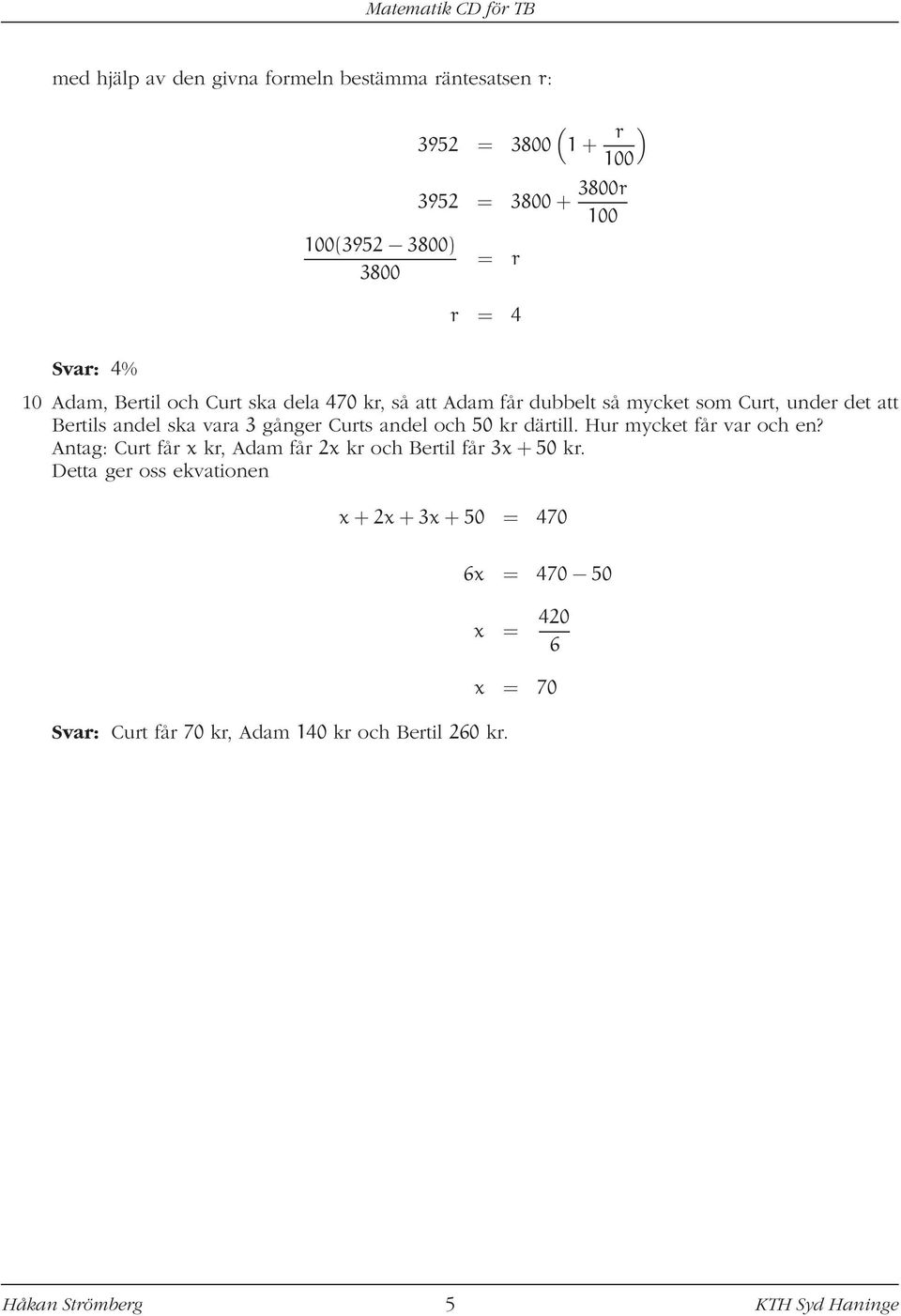 andel och 50 kr därtill. Hur mycket får var och en? Antag: Curt får x kr, Adam får 2x kr och Bertil får 3x + 50 kr.