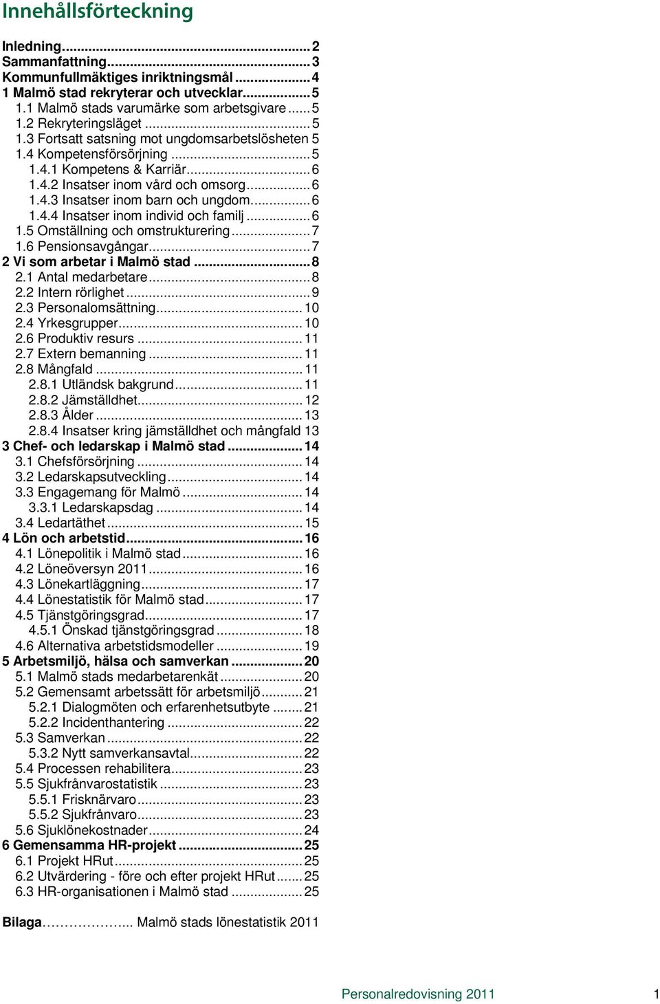 ..6 1.5 Omställning och omstrukturering...7 1.6 Pensionsavgångar...7 2 Vi som arbetar i Malmö stad...8 2.1 Antal medarbetare...8 2.2 Intern rörlighet...9 2.3 Personalomsättning... 10 2.4 Yrkesgrupper.