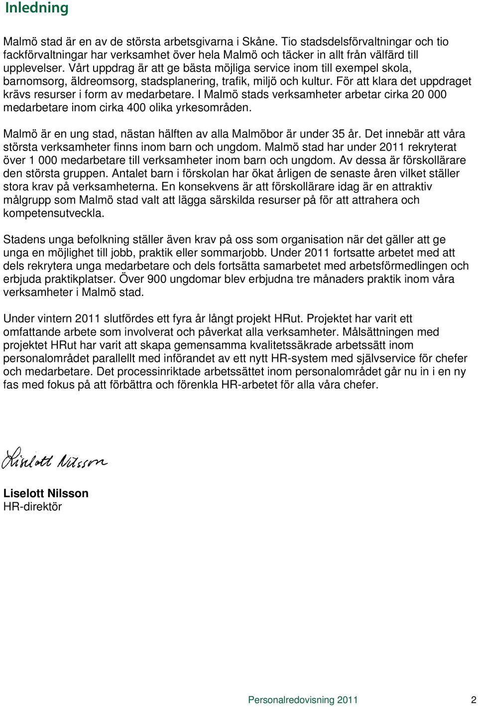 För att klara det uppdraget krävs resurser i form av medarbetare. I Malmö stads verksamheter arbetar cirka 20 000 medarbetare inom cirka 400 olika yrkesområden.