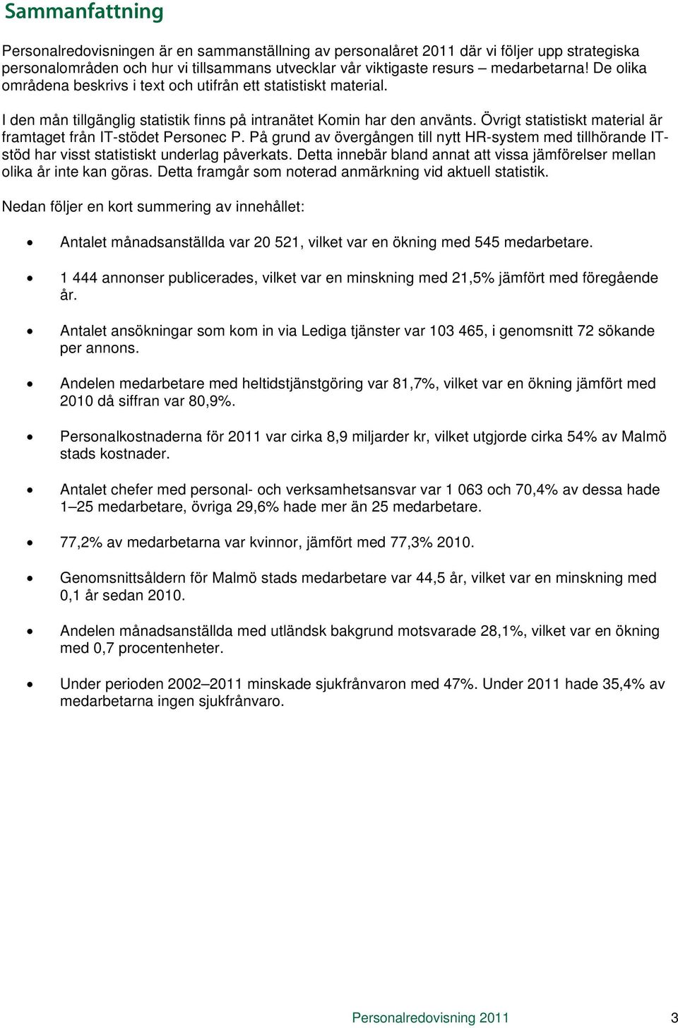 Övrigt statistiskt material är framtaget från IT-stödet Personec P. På grund av övergången till nytt HR-system med tillhörande ITstöd har visst statistiskt underlag påverkats.