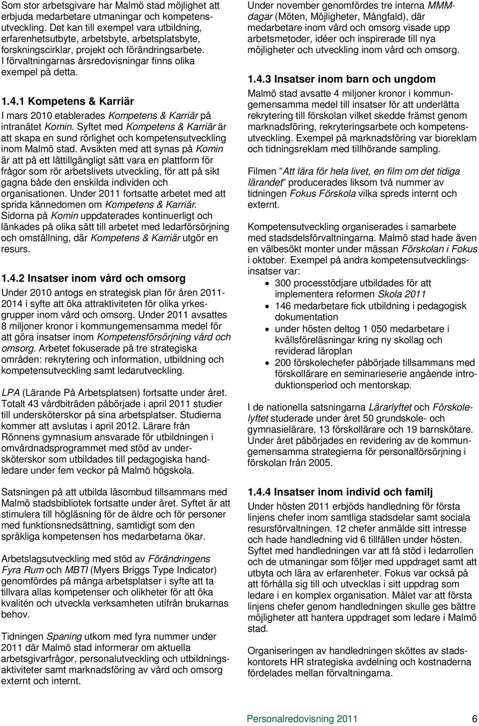 I förvaltningarnas årsredovisningar finns olika exempel på detta. 1.4.1 Kompetens & Karriär I mars 2010 etablerades Kompetens & Karriär på intranätet Komin.