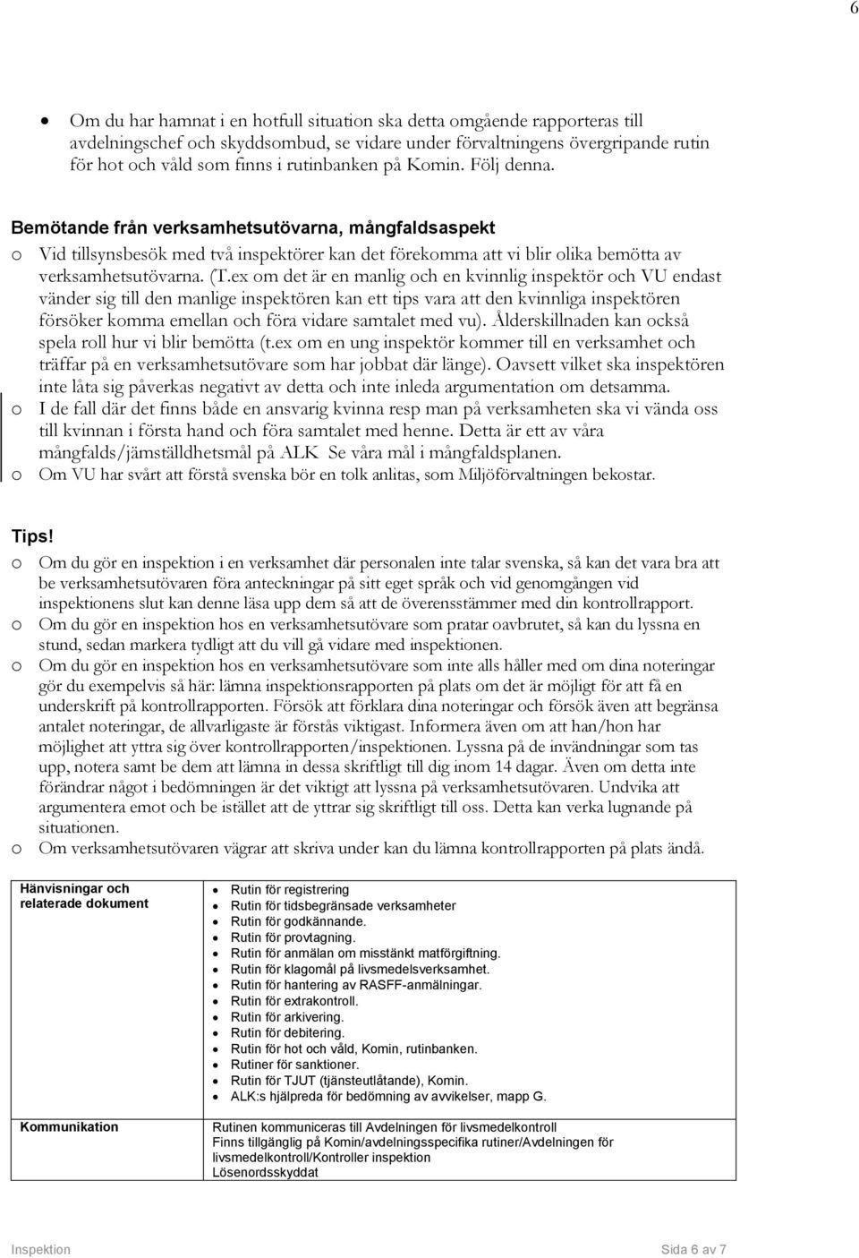 ex om det är en manlig och en kvinnlig inspektör och VU endast vänder sig till den manlige inspektören kan ett tips vara att den kvinnliga inspektören försöker komma emellan och föra vidare samtalet