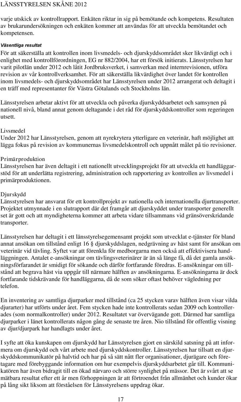 Länsstyrelsen har varit pilotlän under 2012 och låtit Jordbruksverket, i samverkan med internrevisionen, utföra revision av vår kontrollverksamhet.