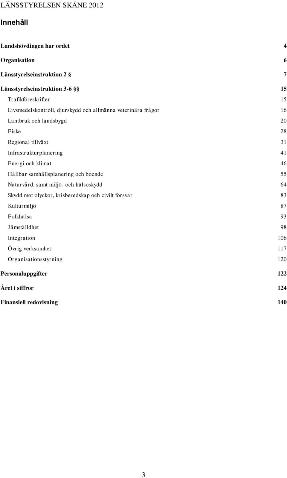 Hållbar samhällsplanering och boende 55 Naturvård, samt miljö- och hälsoskydd 64 Skydd mot olyckor, krisberedskap och civilt försvar 83 Kulturmiljö 87