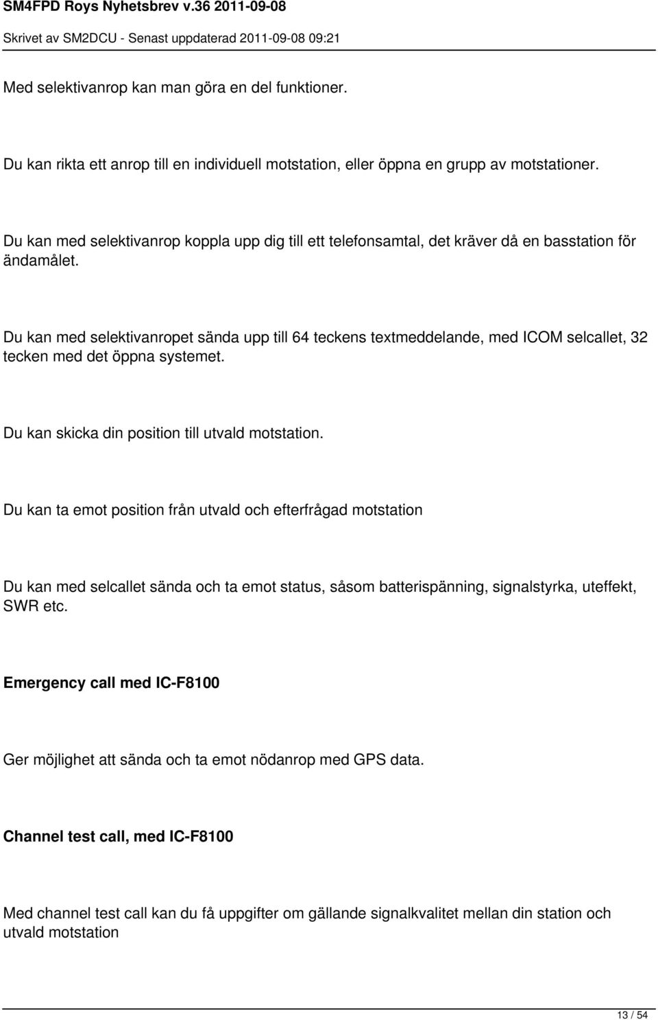 Du kan med selektivanropet sända upp till 64 teckens textmeddelande, med ICOM selcallet, 32 tecken med det öppna systemet. Du kan skicka din position till utvald motstation.