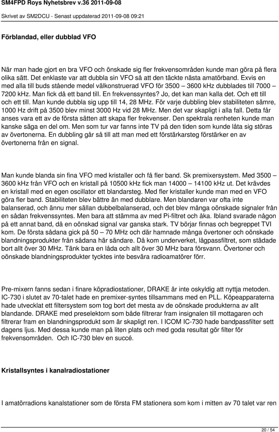 Man fick då ett band till. En frekvenssyntes? Jo, det kan man kalla det. Och ett till och ett till. Man kunde dubbla sig upp till 14, 28 MHz.