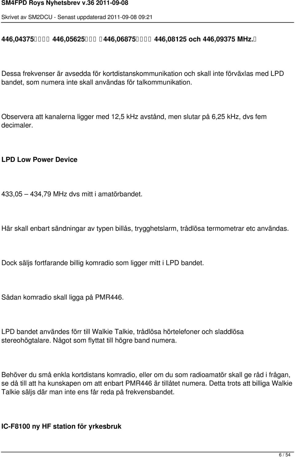 Observera att kanalerna ligger med 12,5 khz avstånd, men slutar på 6,25 khz, dvs fem decimaler. LPD Low Power Device 433,05 434,79 MHz dvs mitt i amatörbandet.