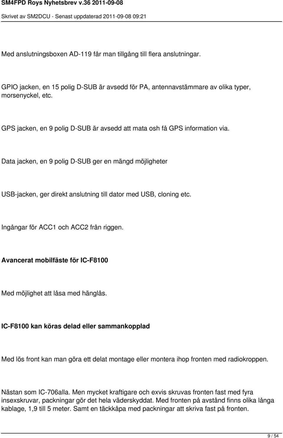 Ingångar för ACC1 och ACC2 från riggen. Avancerat mobilfäste för IC-F8100 Med möjlighet att låsa med hänglås.