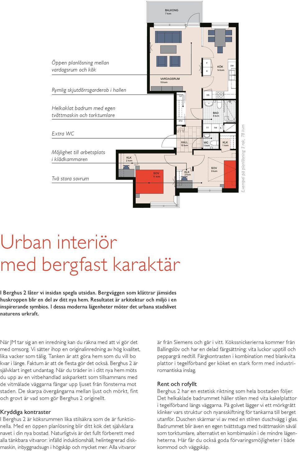 planlösning 3 rok, 78 kvm KLK 2 m Urban interiör med bergfast karaktär BERGSKONTUR VID LGH 11101 BERGSKONTUR VID LGH 11201 BERGSKONTUR VID LGH 11301 BERGSKONTUR VID LGH 11401 Plan 1 I Berghus 2 låter