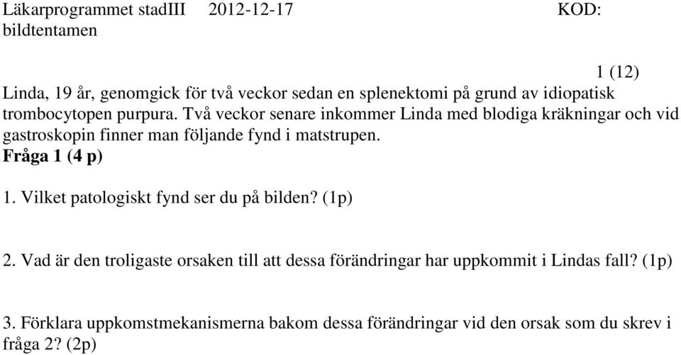 Fråga 1 (4 p) 1. Vilket patologiskt fynd ser du på bilden? (1p) 2.