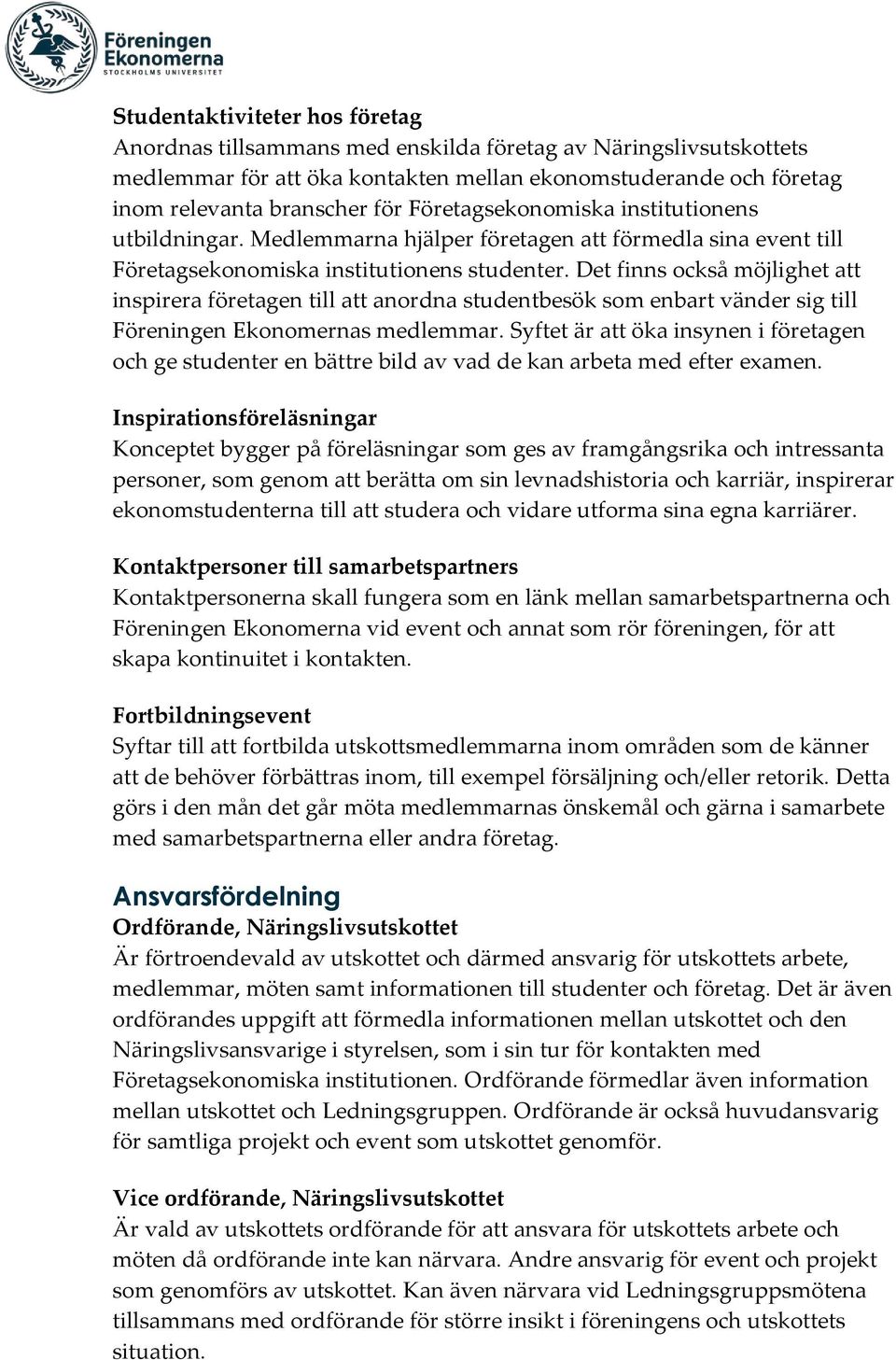 Det finns också möjlighet att inspirera företagen till att anordna studentbesök som enbart vänder sig till Föreningen Ekonomernas medlemmar.