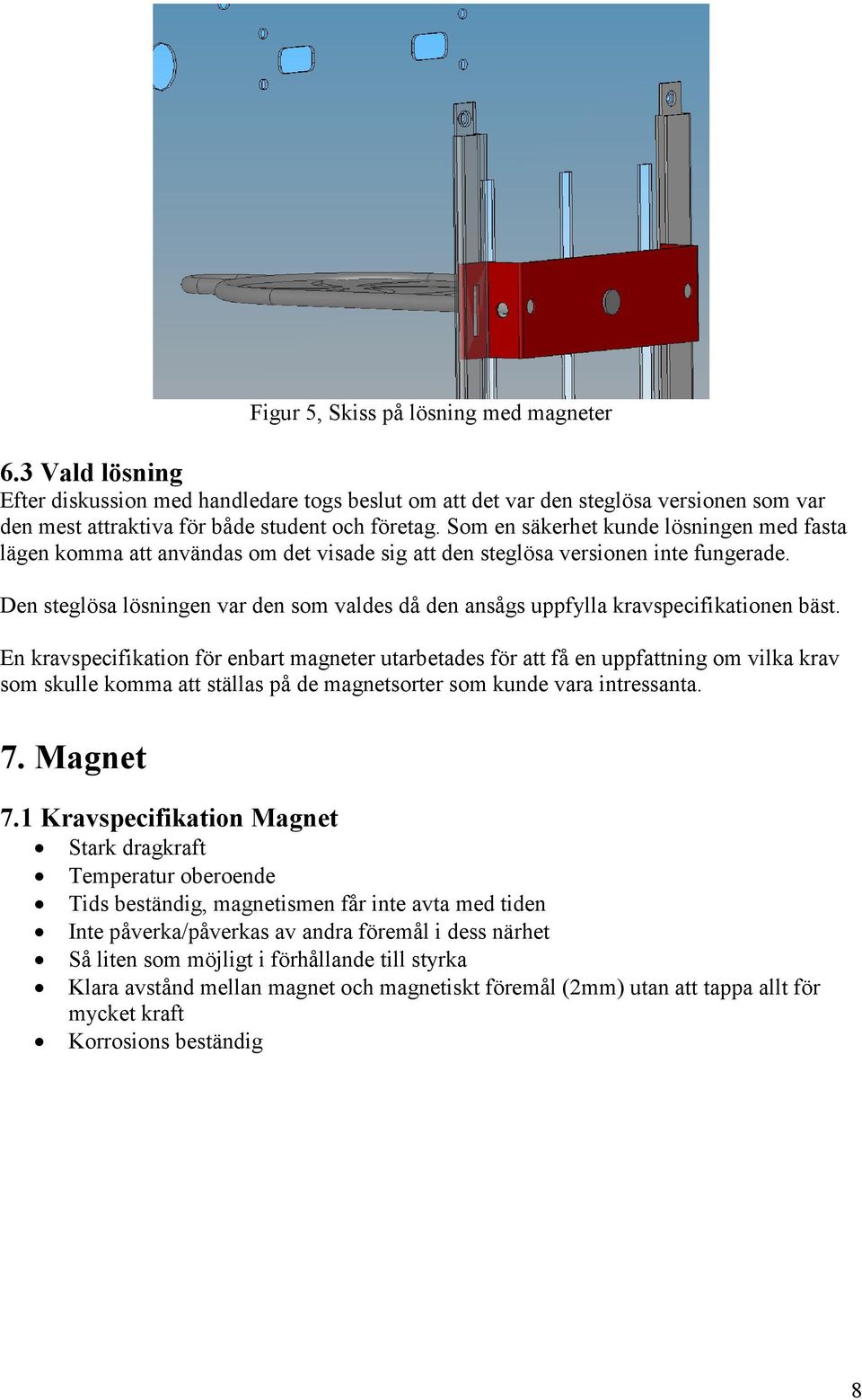 Den steglösa lösningen var den som valdes då den ansågs uppfylla kravspecifikationen bäst.