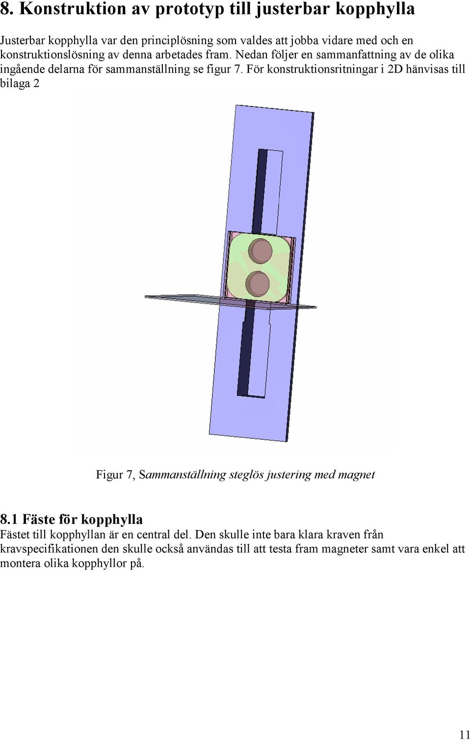 För konstruktionsritningar i 2D hänvisas till bilaga 2 Figur 7, Sammanställning steglös justering med magnet 8.