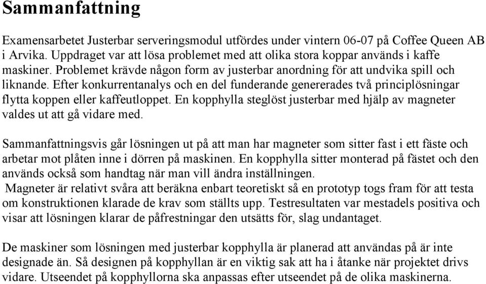 En kopphylla steglöst justerbar med hjälp av magneter valdes ut att gå vidare med.