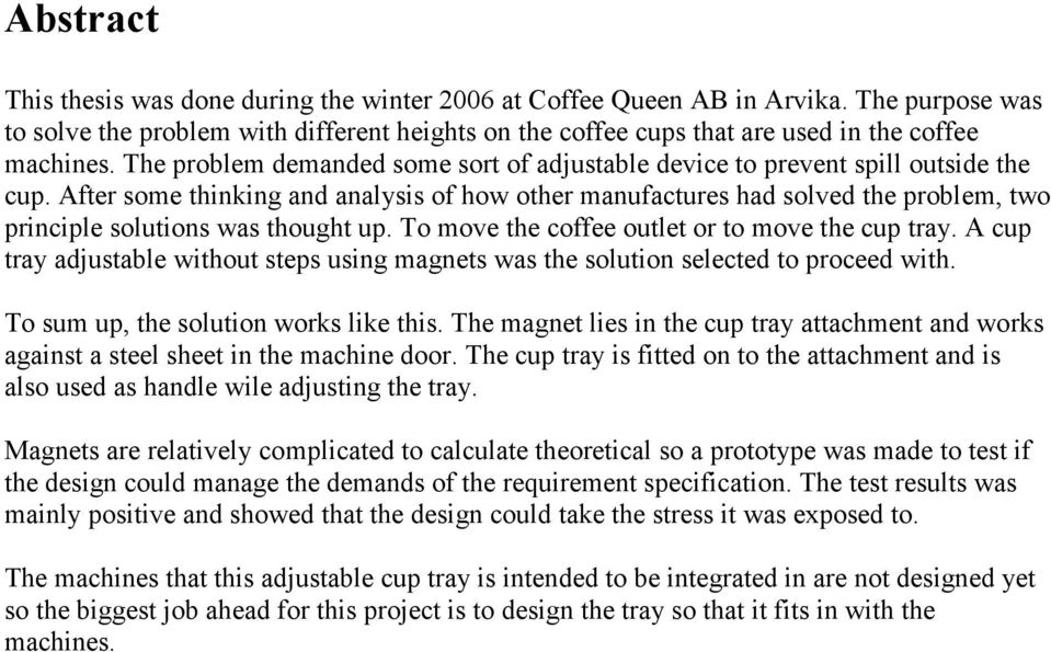 After some thinking and analysis of how other manufactures had solved the problem, two principle solutions was thought up. To move the coffee outlet or to move the cup tray.