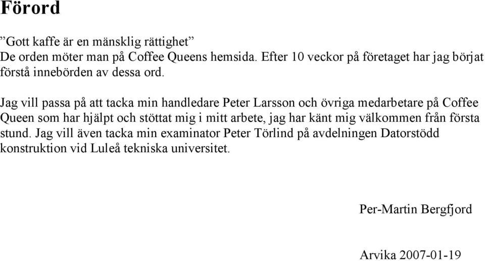 Jag vill passa på att tacka min handledare Peter Larsson och övriga medarbetare på Coffee Queen som har hjälpt och stöttat mig