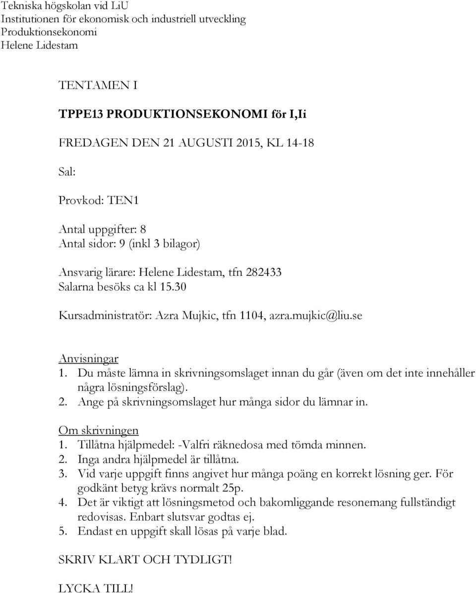 se Anvisningar 1. Du måse lämna in skrivningsomslage innan du går (även om de ine innehåller några lösningsförslag). 2. Ange på skrivningsomslage hur många sidor du lämnar in. Om skrivningen 1.