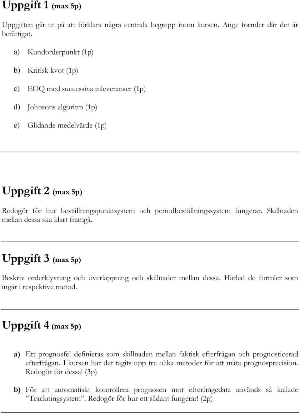 periodbesällningssysem fungerar. Skillnaden mellan dessa ska klar framgå. Uppgif 3 (max 5p) Beskriv orderklyvning och överlappning och skillnader mellan dessa.