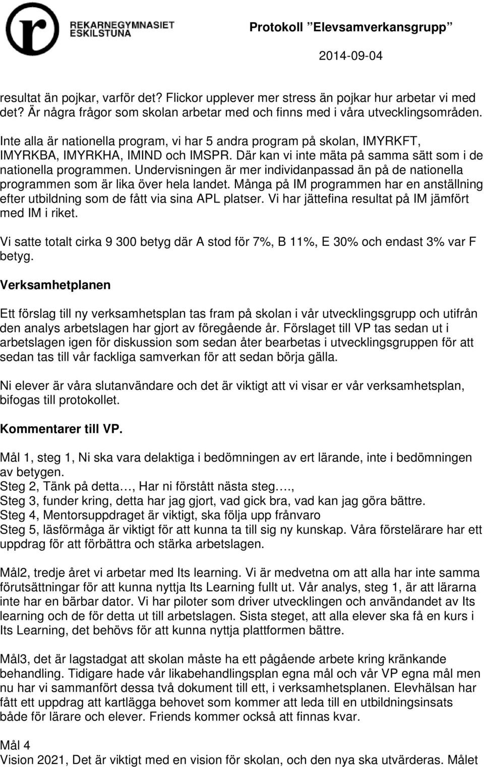 Undervisningen är mer individanpassad än på de nationella programmen som är lika över hela landet. Många på IM programmen har en anställning efter utbildning som de fått via sina APL platser.