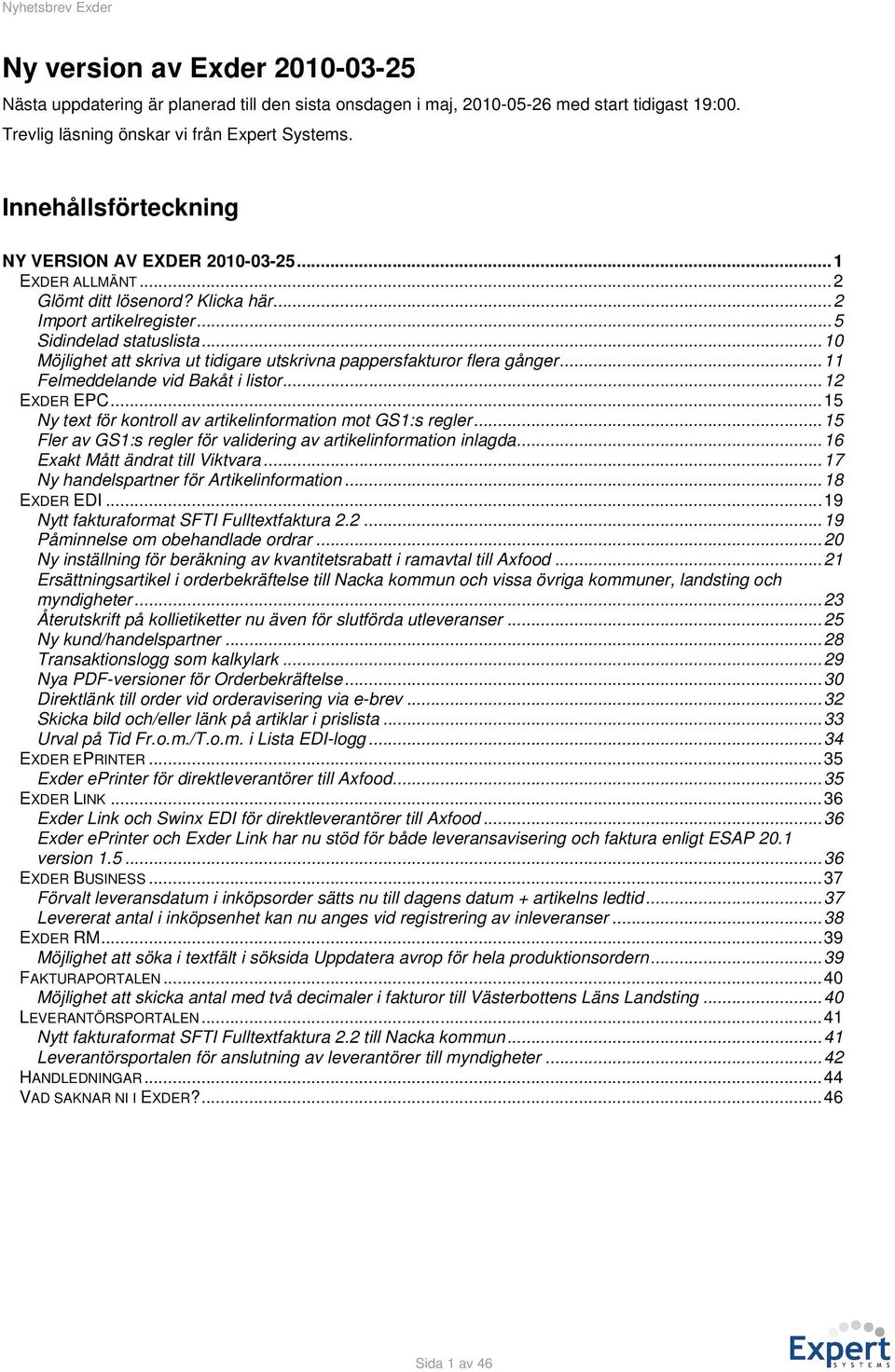 .. 10 Möjlighet att skriva ut tidigare utskrivna pappersfakturor flera gånger... 11 Felmeddelande vid Bakåt i listor... 12 EXDER EPC... 15 Ny text för kontroll av artikelinformation mot GS1:s regler.