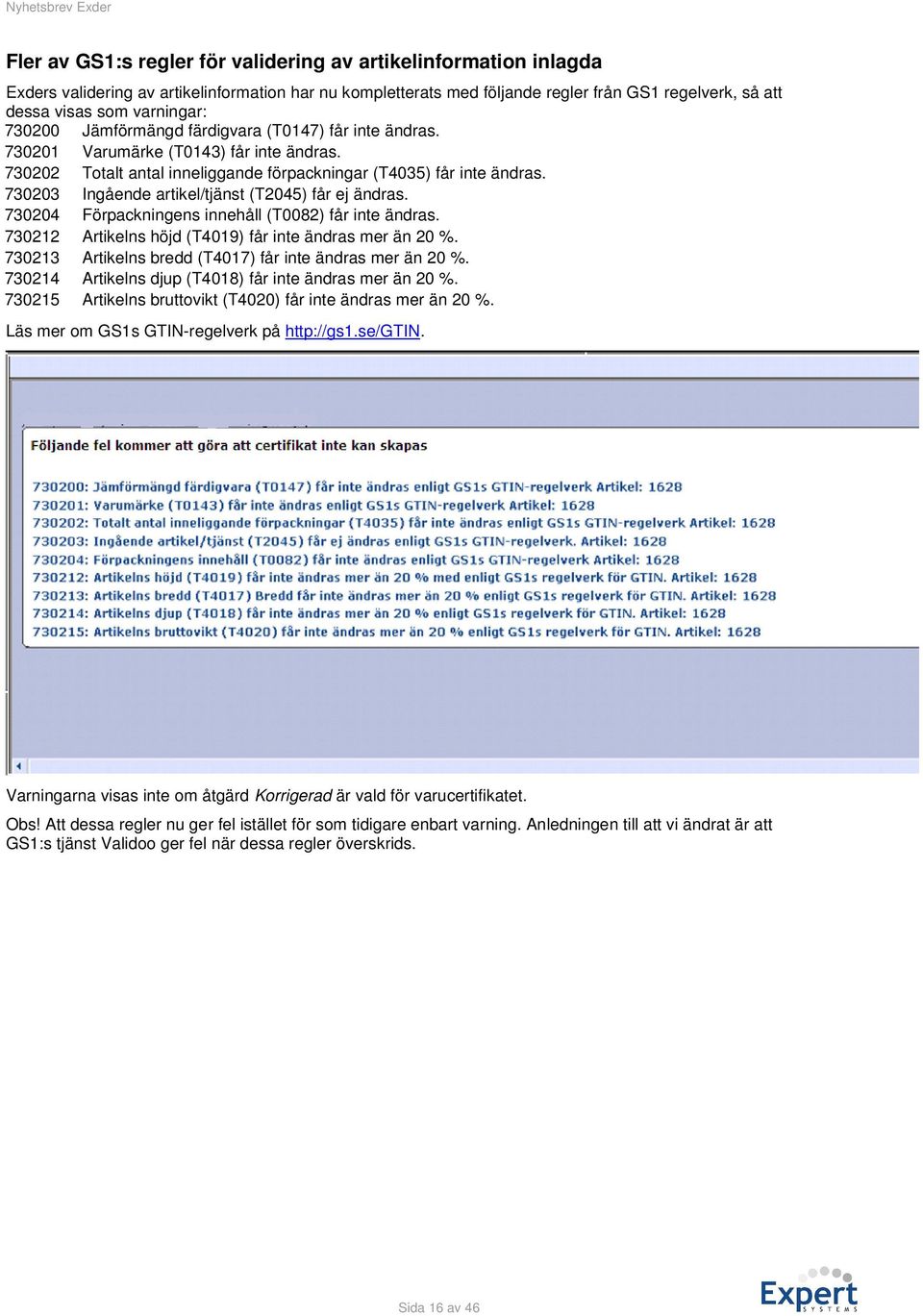 730203 Ingående artikel/tjänst (T2045) får ej ändras. 730204 Förpackningens innehåll (T0082) får inte ändras. 730212 Artikelns höjd (T4019) får inte ändras mer än 20 %.