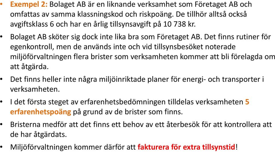 Det finns rutiner för egenkontroll, men de används inte och vid tillsynsbesöket noterade miljöförvaltningen flera brister som verksamheten kommer att bli förelagda om att åtgärda.