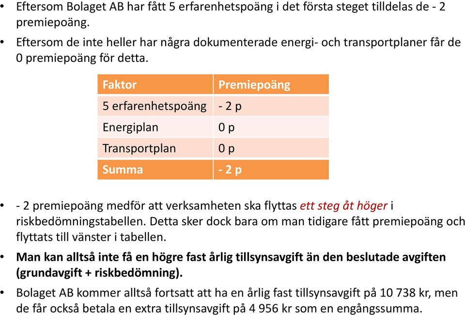 Faktor 5 erfarenhetspoäng 2 p Energiplan Transportplan Summa Premiepoäng 0 p 0 p 2p 2 premiepoäng medför att verksamheten ska flyttas ett steg åt höger i riskbedömningstabellen.